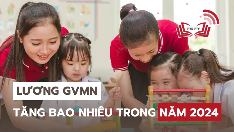 Lương giáo viên mầm non tăng bao nhiêu năm 2024