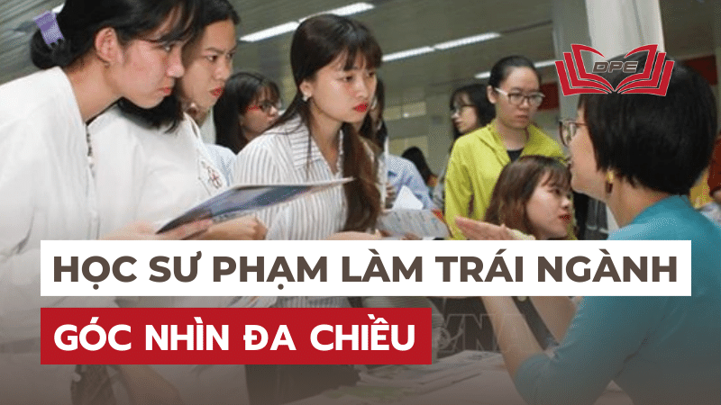 Học sư phạm ra làm trái ngành: Những góc nhìn đa chiều