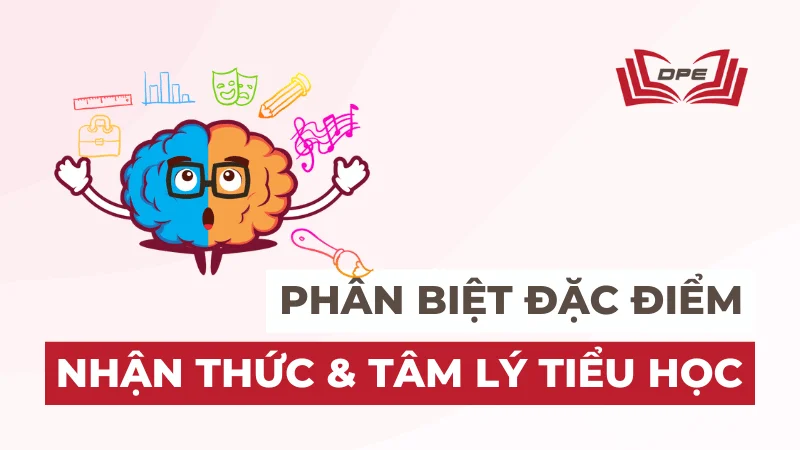 Phân biệt đặc điểm nhận thức và đặc điểm tâm lý trẻ tiểu học