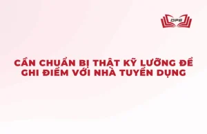 Sau khi gửi hồ sơ và nhận được lời mời phỏng vấn, bạn cần chuẩn bị thật kỹ lưỡng để ghi điểm với nhà tuyển dụng.