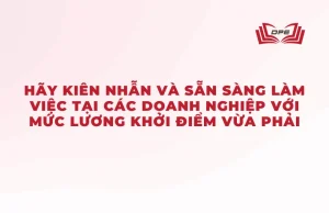 hãy kiên nhẫn và sẵn sàng làm việc tại các doanh nghiệp với mức lương khởi điểm vừa phải