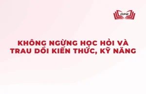 Để nâng cao giá trị bản thân và mở ra cơ hội thăng tiến phải không ngừng học hỏi và trau dồi kiến thức, kỹ năng.