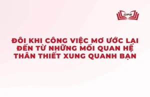 Đôi khi công việc mơ ước lại đến từ những mối quan hệ thân thiết xung quanh bạn.