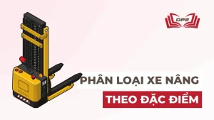 Lý thuyết phân loại xe nâng theo đặc điểm từng loại
