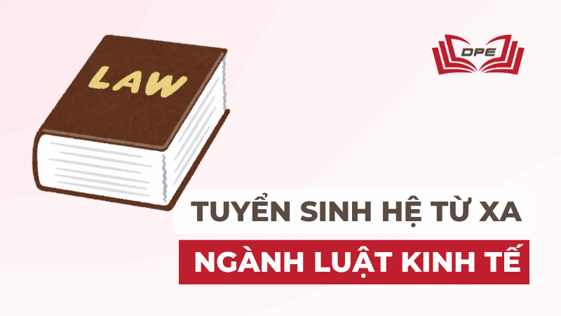 Tuyển sinh Đại học hệ từ xa ngành Luật Kinh Tế (Học Online)