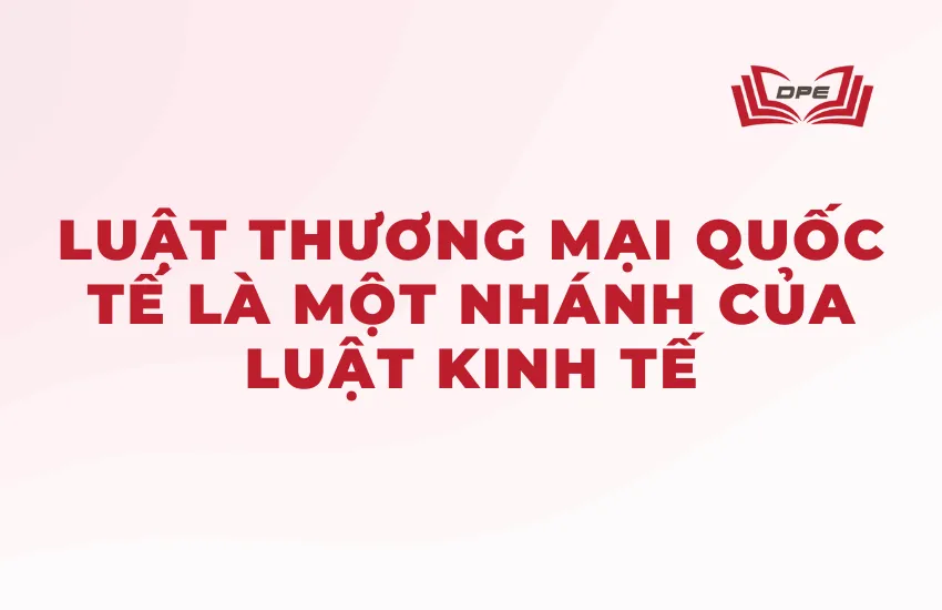 Luật thương mại quốc tế là một nhánh của luật kinh tế