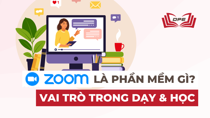 Zoom là phần mềm gì? Vai trò của Zoom trong dạy và học