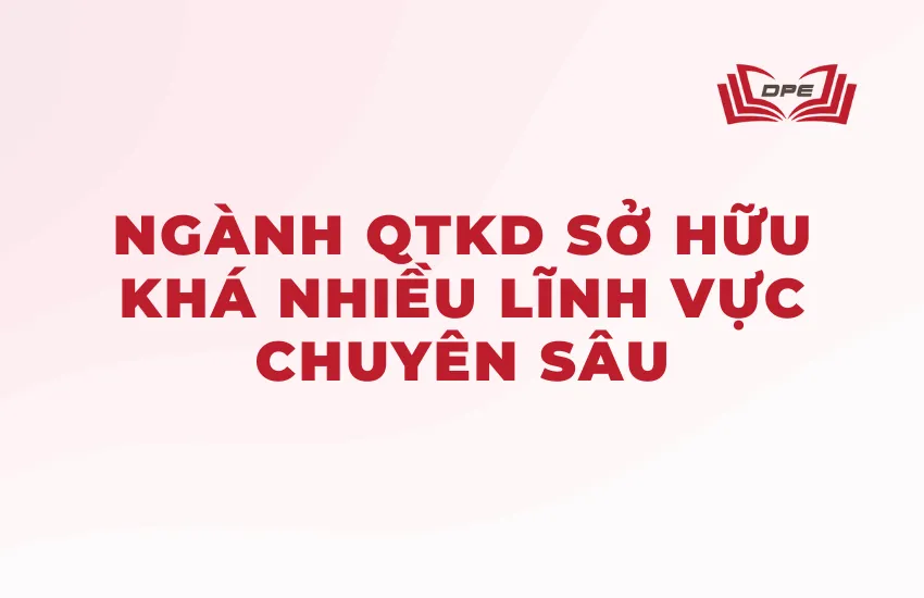 Ngành QTKD sở hữu khá nhiều lĩnh vực chuyên sâu