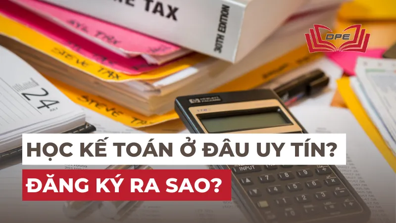 Ngành Kế toán học ở đâu uy tín? Đăng ký ra sao?