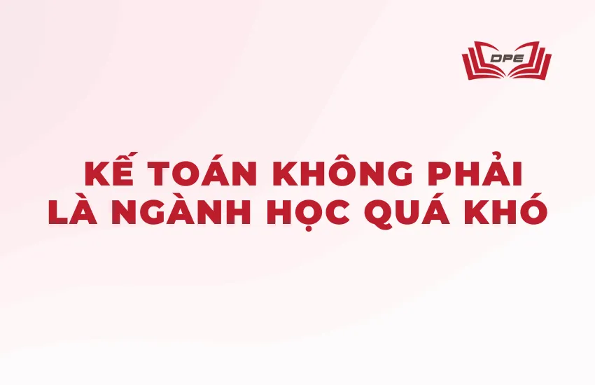 Kế toán không phải là ngành học quá khó