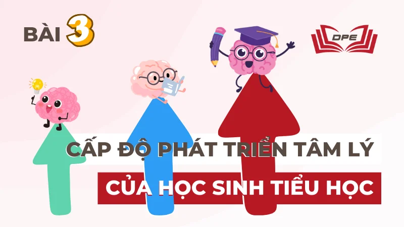 Các cấp độ phát triển tâm lý của học sinh Tiểu Học