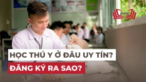 Ngành Thú y học ở đâu uy tín? Đăng ký ra sao?