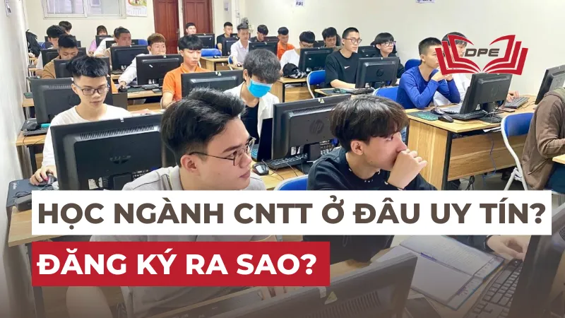 Ngành Công nghệ thông tin học ở đâu uy tín? Đăng ký ra sao?