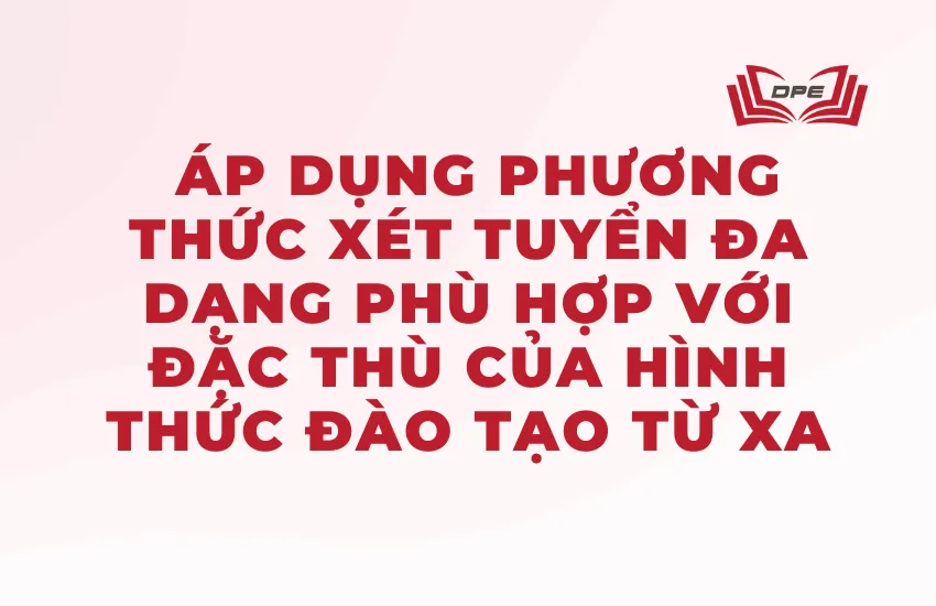Các trường đại học thường áp dụng phương thức xét tuyển đa dạng