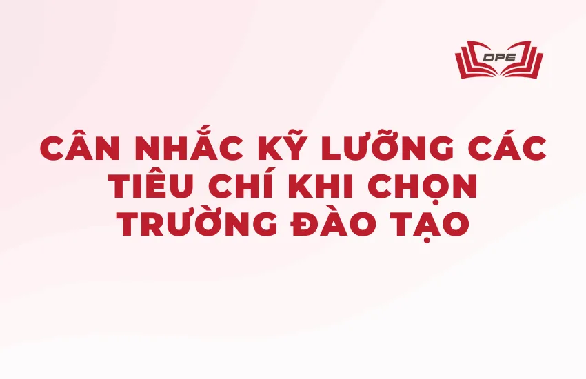 Sinh viên nên xem xét kỹ các tiêu chí chọn nơi đào tạo 