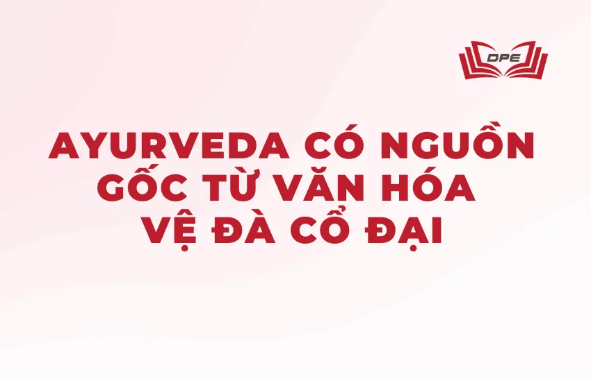 Ayurveda có nguồn gốc từ văn hóa Vệ Đà cổ đại