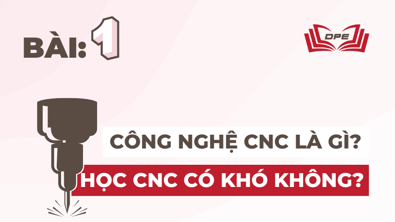 Công nghệ CNC là gì? Tổng quan nền tảng cơ bản