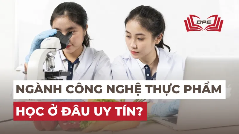 Ngành Công nghệ thực phẩm học ở đâu uy tín? Đăng ký ra sao?