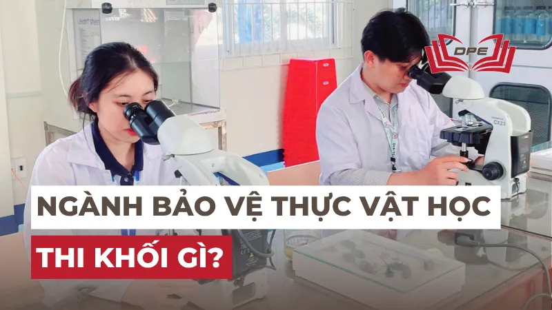 Ngành Bảo vệ thực vật học thi khối gì? Điểm chuẩn 2025?
