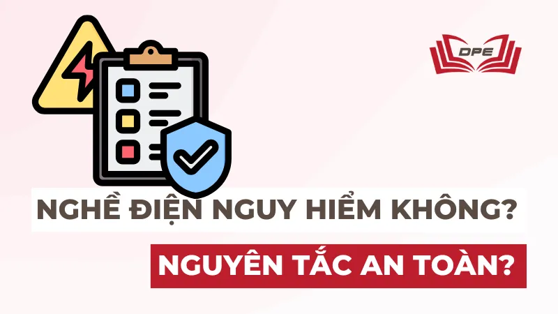 Nghề điện nguy hiểm không? Cần nhớ nguyên tắc an toàn nào?