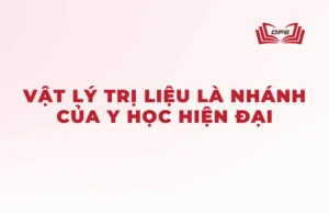 Vật lý trị liệu - Phục hồi chức năng là một nhánh của y học hiện đại